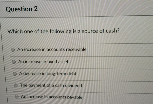 Solved Question 2 Which one of the following is a source of | Chegg.com - Which Of The Following Is A Source Of Cash