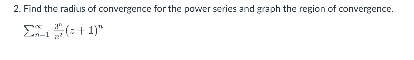 2. Find the radius of convergence for the power series and graph the region of convergence.
\[
\sum_{n=1}^{\infty} \frac{3^{n