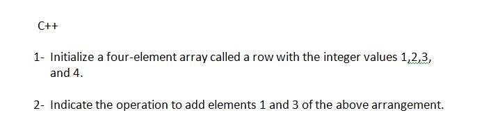 Solved C++ 1- Initialize a four-element array called a row | Chegg.com