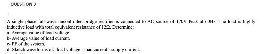Solved QUESTION 3 1. A single phase full-wave uncontrolled | Chegg.com