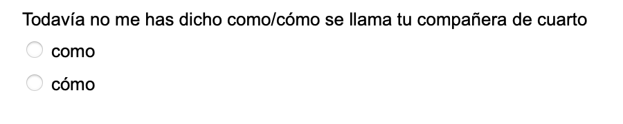 Todavía no me has dicho como/cómo se llama tu compañera de cuarto como cómo