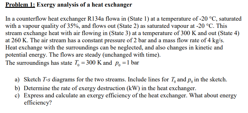 Problem 1: Exergy analysis of a heat exchanger
In a counterflow heat exchanger \( \mathrm{R} 134 \mathrm{a} \) flowa in (Stat