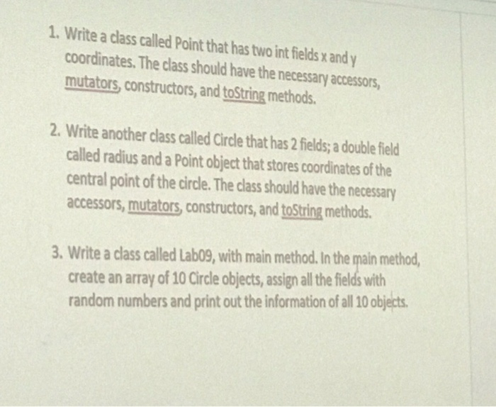 1. Write a class called Point that has two int fields x and y coordinates. The class should have the necessary accessors, mut