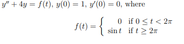 y + 4y = f(t), y(0) = 1, y(0) = 0, where 0 if 0 < t < 2π sint if t≥ 2π f(t) = ‹ = { sin!