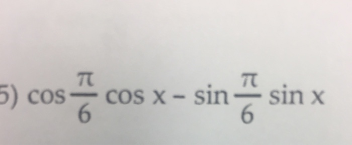 cos pi/6 cos x - sin pi/6 sin x | Chegg.com