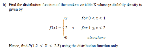 b) Find the distribution function of the random variable X whose probability density is
given by
f(x) = {2-x
for 0 < x < 1
fo