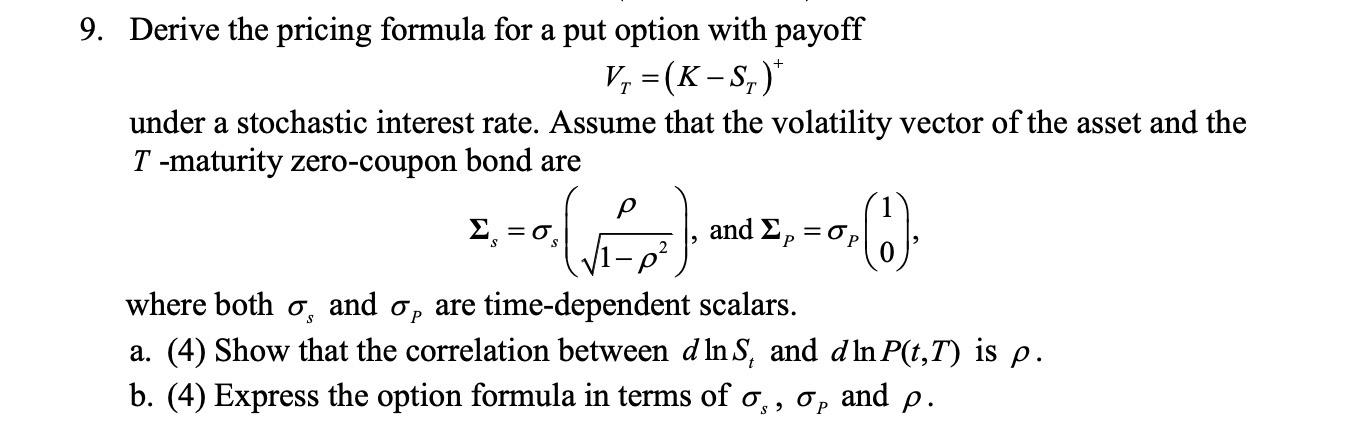 9. Derive the pricing formula for a put option with payoff
\[
V_{T}=\left(K-S_{T}\right)^{+}
\]
under a stochastic interest r