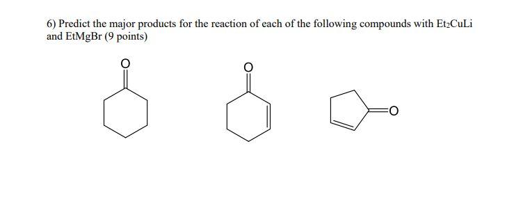 6) Predict the major products for the reaction of each of the following compounds with \( \mathrm{Et}_{2} \mathrm{CuLi} \) an