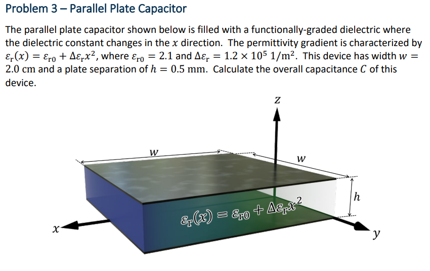 Problem 3 - Parallel Plate Capacitor
The parallel plate capacitor shown below is filled with a functionally-graded dielectric