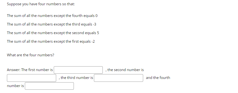 Suppose you have four numbers so that:
The sum of all the numbers except the fourth equals 0
The sum of all the numbers excep