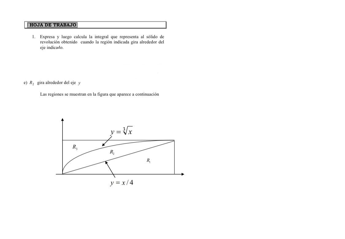 1. Expresa y luego calcula la integral que representa al sólido de revolución obtenido cuando la región indicada gira alreded