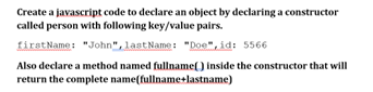 Solved Create a javascript code to declare an object by | Chegg.com