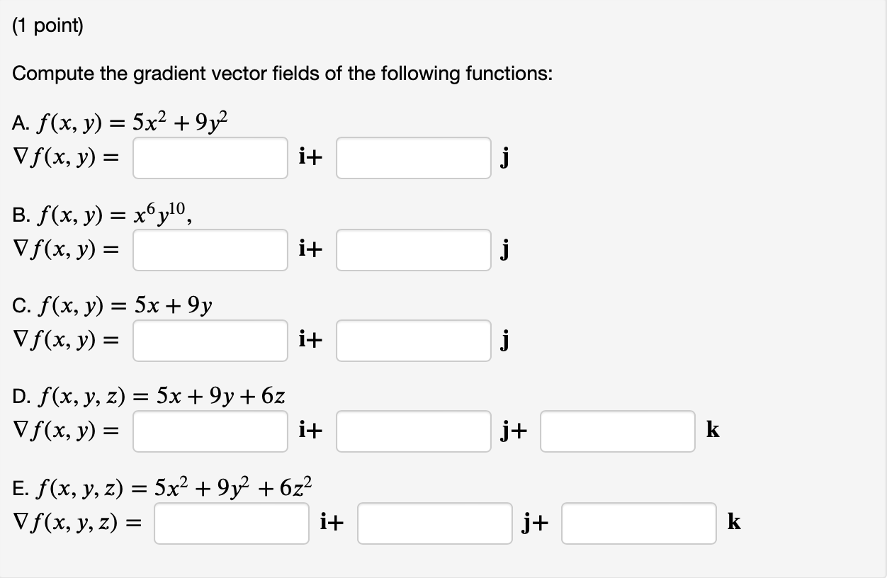 Compute the gradient vector fields of the following functions: A. \( f(x, y)=5 x^{2}+9 y^{2} \) \( \nabla f(x, y)=\quad \math