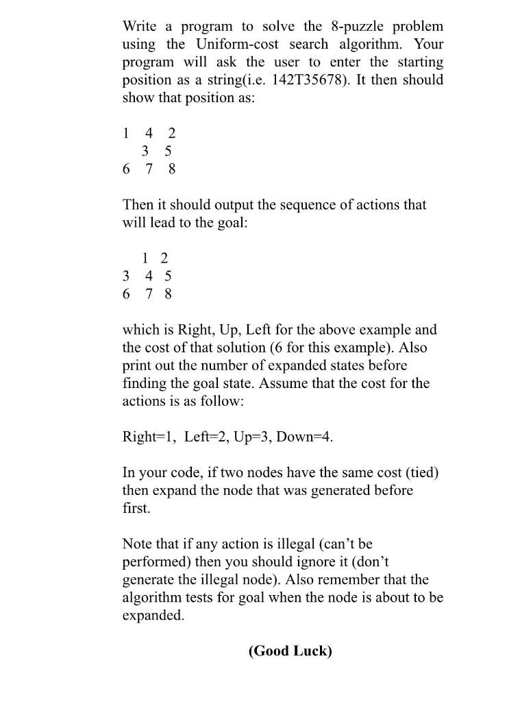 Write a program to solve the 8-puzzle problem using the Uniform-cost search algorithm. Your program will ask the user to ente