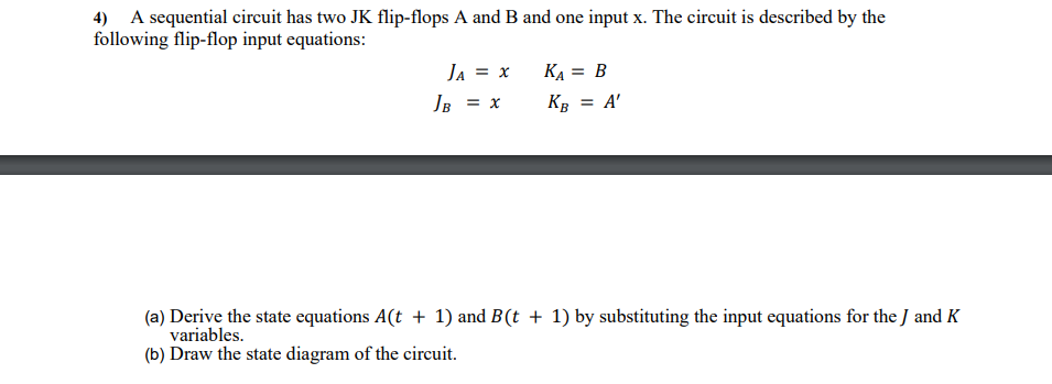 Solved 4) A Sequential Circuit Has Two JK Flip-flops A And B | Chegg.com