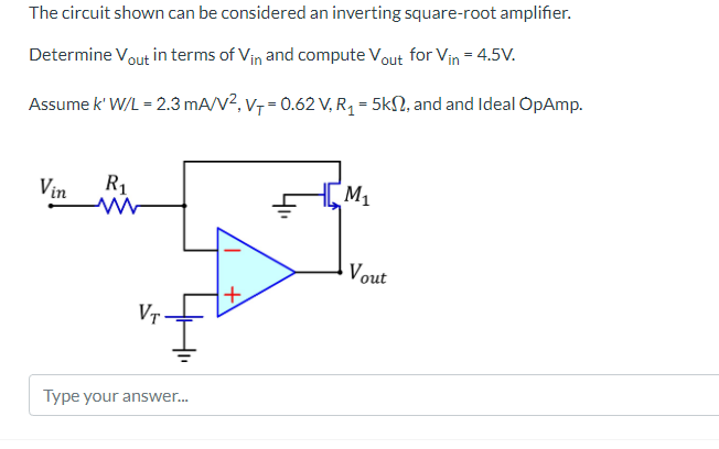 The circuit shown can be considered an inverting square-root amplifier.
Determine \( \mathrm{V}_{\text {out }} \) in terms of