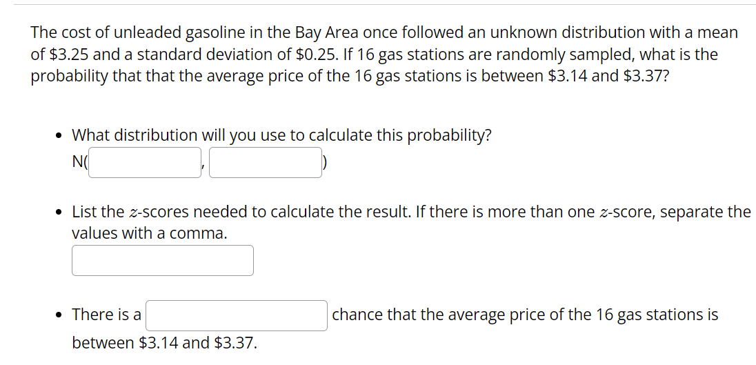 The cost of unleaded gasoline in the Bay Area once followed an unknown distribution with a mean of \( \$ 3.25 \) and a standa