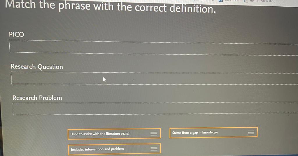 Home - All Testing Match the phrase with the correct definition. PICO Research Question Research Problem assist with the lite