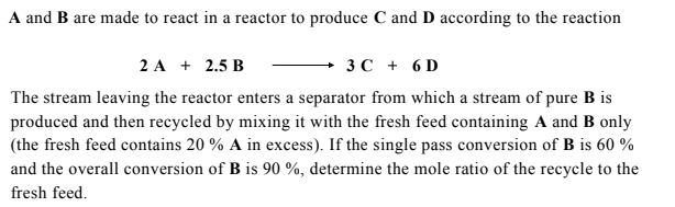 Solved A and B are made to react in a reactor to produce C | Chegg.com