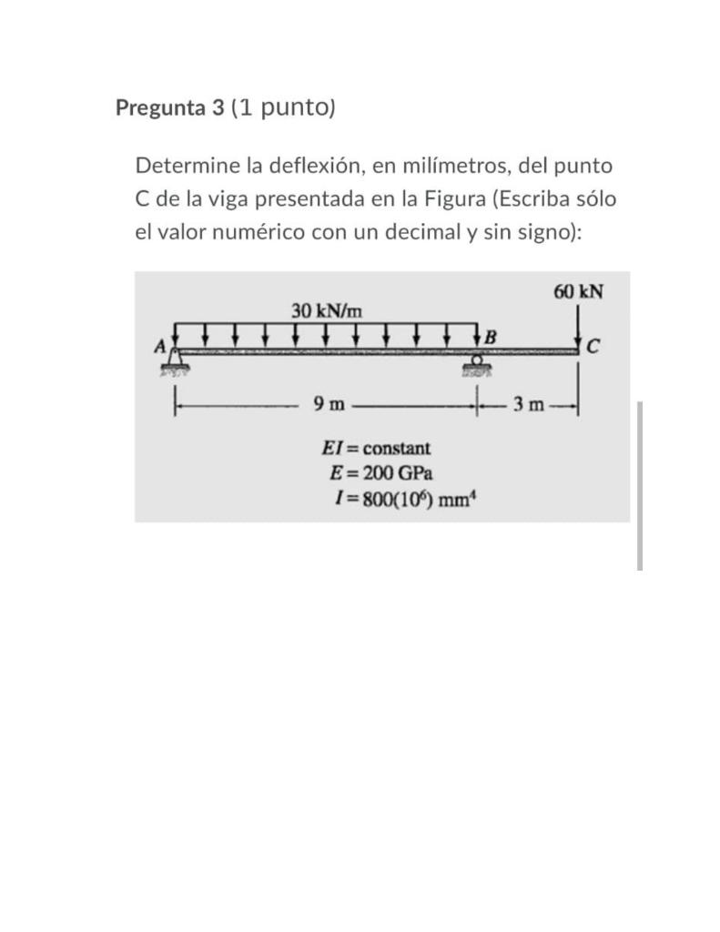 Pregunta 3 (1 punto) Determine la deflexión, en milímetros, del punto C de la viga presentada en la Figura (Escriba sólo el v