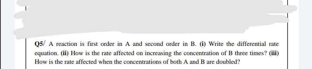 Solved Q5/ A reaction is first order in A and second order | Chegg.com