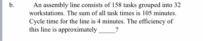 Solved b.An assembly line consists of 158 tasks grouped into | Chegg.com
