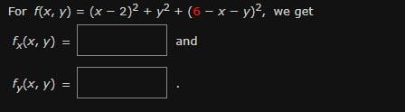 For \( f(x, y)=(x-2)^{2}+y^{2}+(6-x-y)^{2} \), we get \( f_{x}(x, y)= \) and \[ f_{y}(x, y)= \]