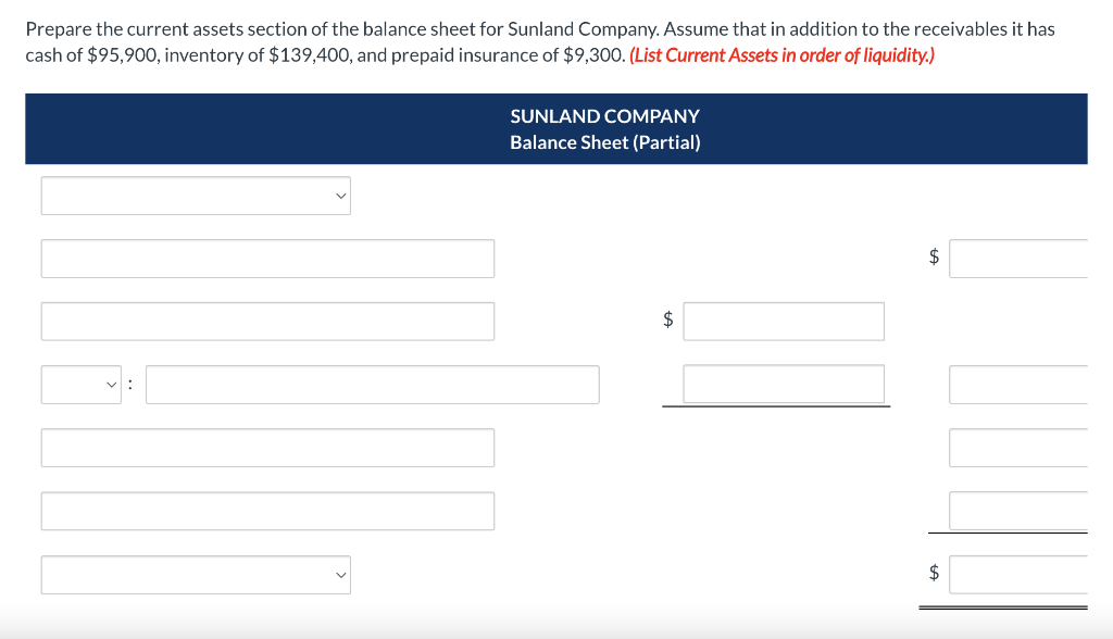 Prepare the current assets section of the balance sheet for Sunland Company. Assume that in addition to the receivables it ha