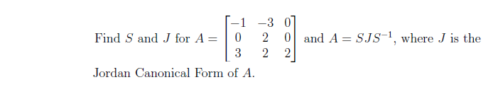 Solved Find S and J for A=⎣⎡−103−322002⎦⎤ and A=SJS−1, where | Chegg.com
