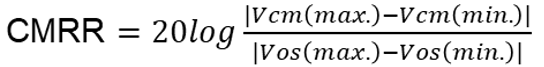 CMRR \( =20 \log \frac{|V c m(\max .)-V c m(\min .)|}{|\operatorname{Vos}(\max .)-\operatorname{Vos}(\min .)|} \)