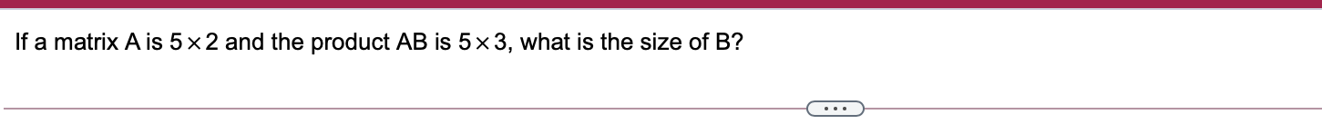 solved-if-a-matrix-a-is-5x2-and-the-product-ab-is-5x3-what-chegg