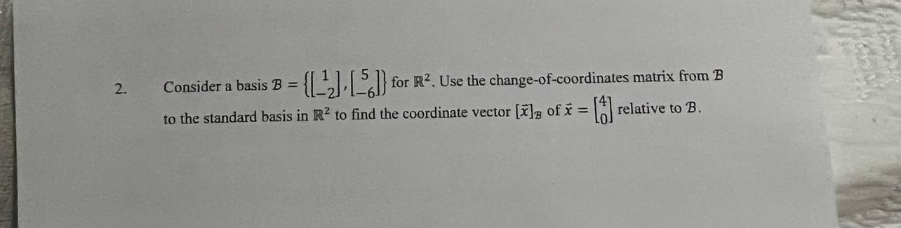 Consider a basis \( \mathcal{B}=\left\{\left[\begin{array}{c}1 \\ -2\end{array}\right],\left[\begin{array}{c}5 \\ -6\end{arra