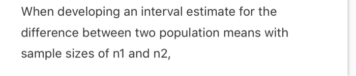 Solved When developing an interval estimate for the | Chegg.com
