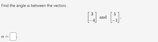 Solved Find the angle α between the vectors [3−4] and [5−1] | Chegg.com
