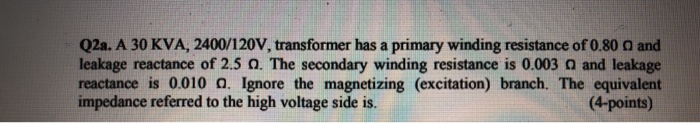Solved 02a. A 30 KVA, 2400/120V, transformer has a primary | Chegg.com