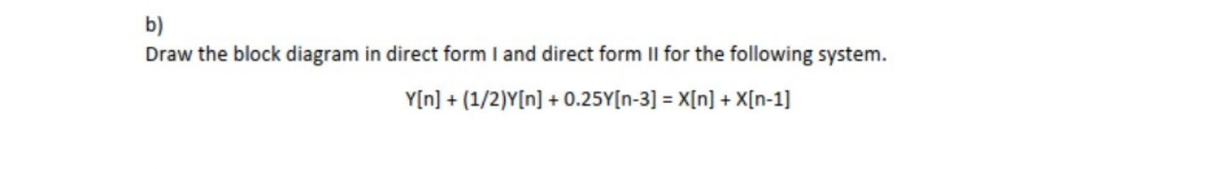 Solved b) Draw the block diagram in direct form I and direct | Chegg.com