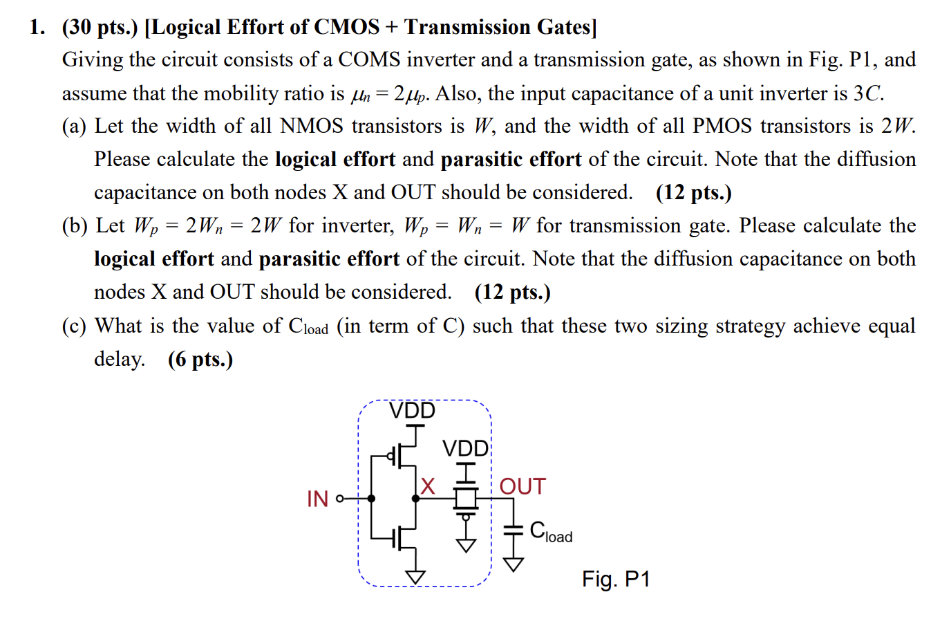 1. (30 pts.) [Logical Effort of CMOS + Transmission