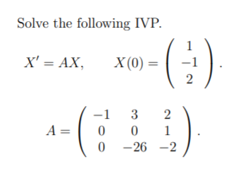 Solved Solve the following IVP. X' = AX, X(0) = ) 2 A= -1 3 | Chegg.com