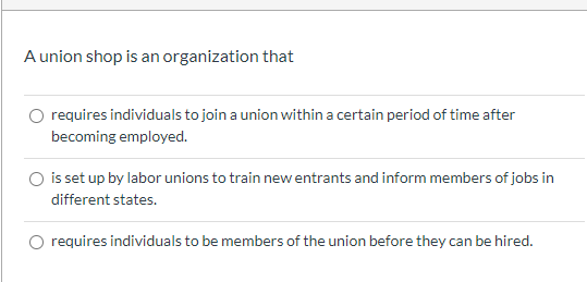 The Acme Machinery Company is a closed shop. This means that: A.union  members are not employed. B.only union members are employed. C. both union  and nonunion members are employed D. the company