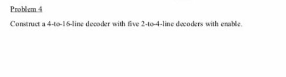 Solved Problem4 Construct A 4 To 16 Line Decoder With Five Chegg Solved Problem4 Construct A 4 To 16 Line Decoder With Five Chegg