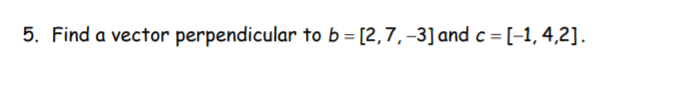 Solved 5. Find A Vector Perpendicular To B = [2,7,-3] And C | Chegg.com