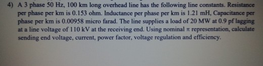 Solved 4) A 3 phase 50 Hz, 100 km long overhead line has the | Chegg.com