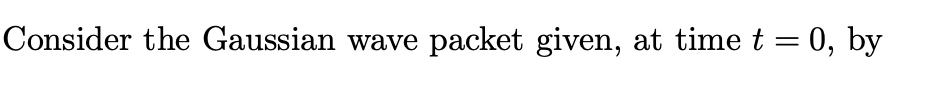 Solved Consider the Gaussian wave packet given, at time t=0, | Chegg.com