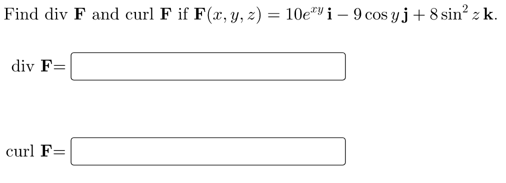 Find div F and curl F if F(x, y, z) = 10ery i – 9 cos yj + 8 sin? z k. = div F= curl F=