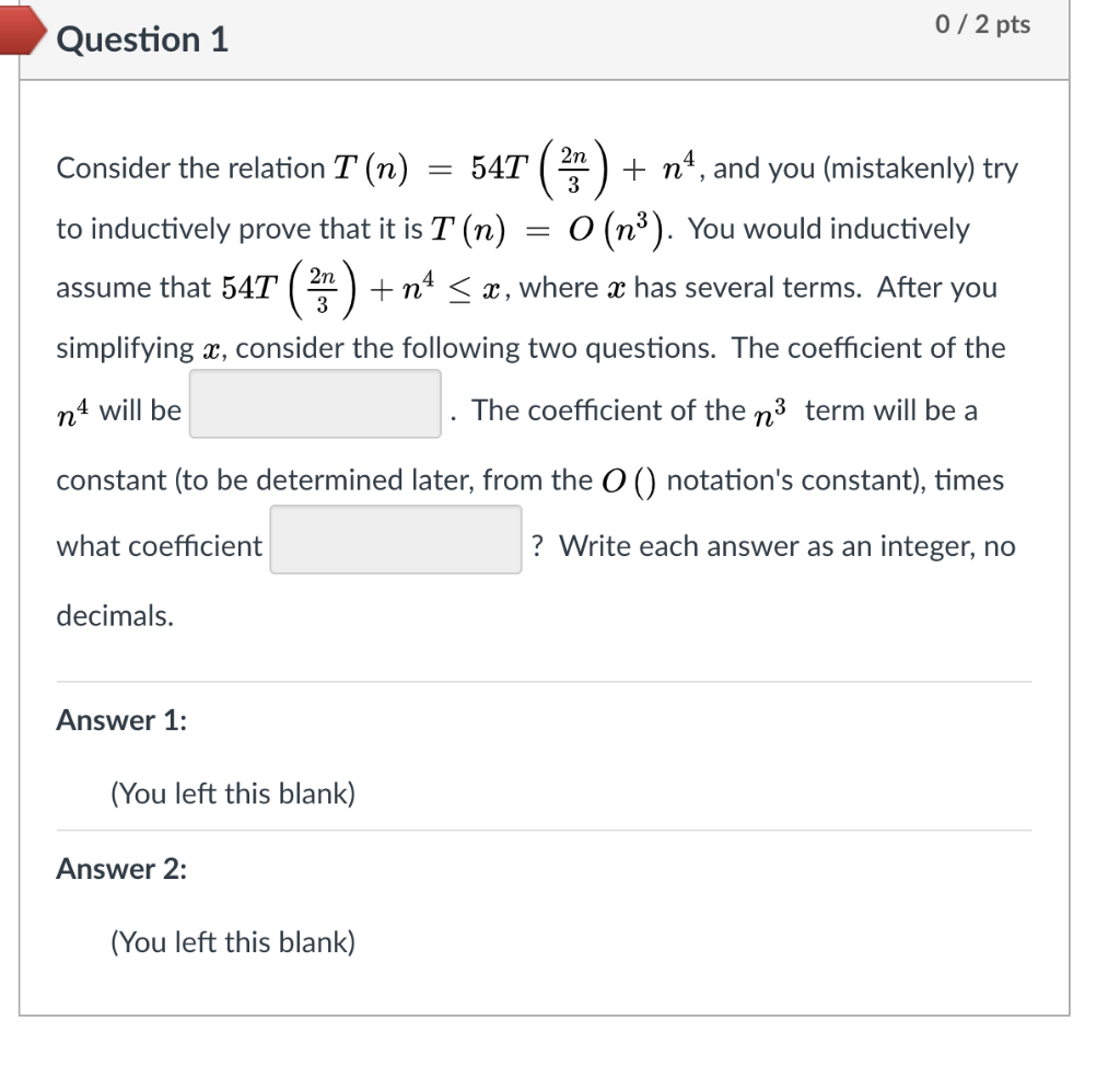 Solved 0/2 pts Question 1 Consider the relation T (n) 54T ( | Chegg.com