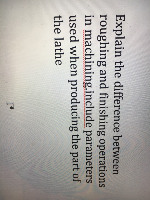 Solved Explain the difference between roughing and finishing