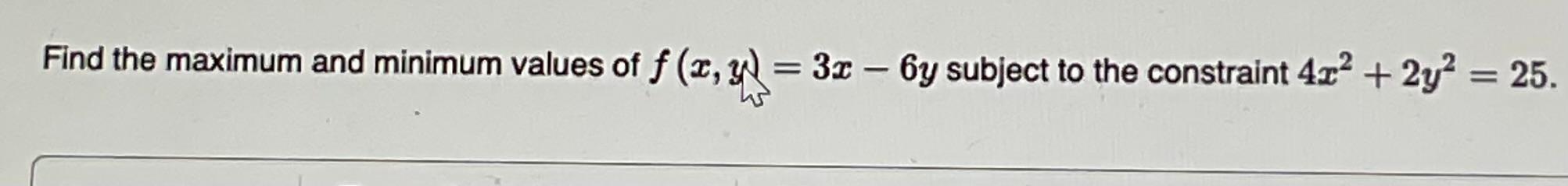 Solved Find the maximum and minimum values of f(x,y)=3x−6y | Chegg.com