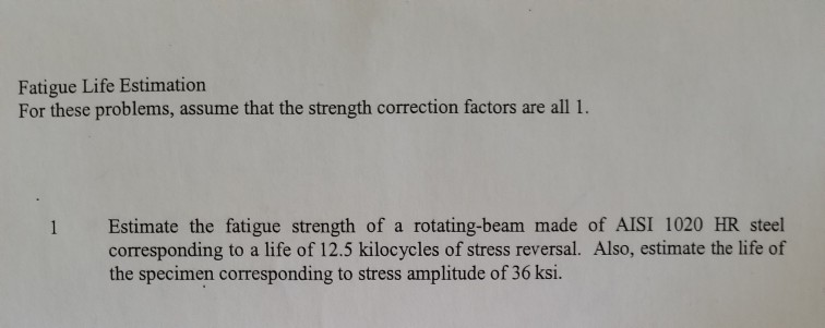 Solved Fatigue Life Estimation For these problems, assume | Chegg.com