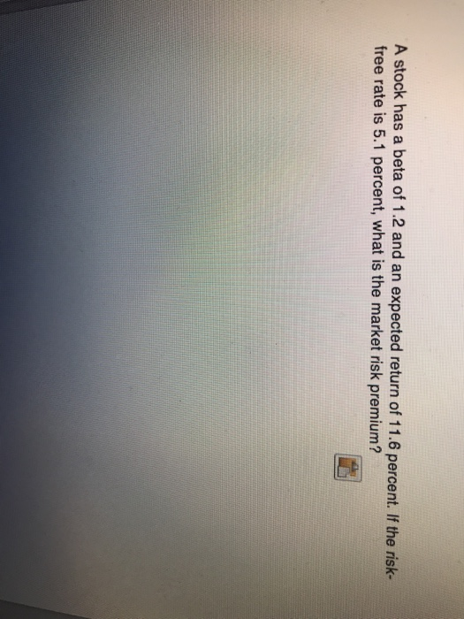 Solved A stock has a beta of 1.2 and an expected return of