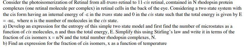 Consider the photoisomerization of Retinal from all-trans-retinal to 11 -cis retinal, comtained in \( \mathrm{N} \) rhodopsin